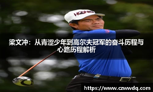 梁文冲：从青涩少年到高尔夫冠军的奋斗历程与心路历程解析
