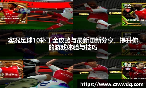 实况足球10补丁全攻略与最新更新分享，提升你的游戏体验与技巧