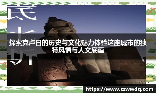探索克卢日的历史与文化魅力体验这座城市的独特风情与人文底蕴